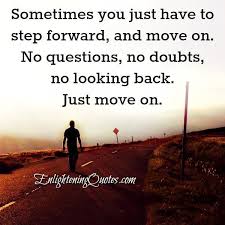 Sometimes You Just Have To Step Forward And Move On No Questions No Doubts No Looking Back Just Go For It Quotes Letting Go Quotes This Or That Questions