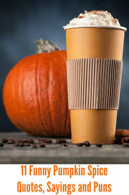 He gave it a thought, then turned to you with something in his eyes. 11 Funny Pumpkin Spice Quotes Sayings And Puns Mama Cheaps