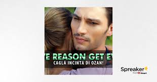 Love, Reason, Get Even, Anticipazioni: Cagla Incinta Di Ozan! ...Altro...