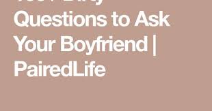 100 Dirty Questions To Ask Your Boyfriend That Will Turn Him On
