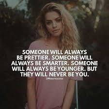 Read someone will always from the story phrases & quotes by xxbillionxx with 196 reads. Someone Will Always Be Prettier Someone Will Always Be Smarter Someone Will Always Be Younger But They Will Never Be You I Don T Own This Image