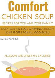 Comfort Chicken Soup Recipes For You And Your Family Easy Healthy Soul Warming Chicken Soup Recipes For All Occasions All Soups Are Under 450 Calories English Edition Ebook Banks Ackley Amazon De