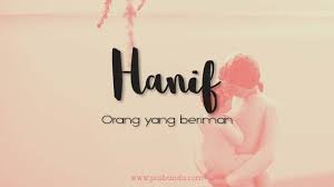 Menghindari nama yang memiliki makna kurang baik. Arti Nama Hanif Posbunda