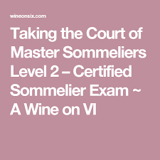 Taking The Court Of Master Sommeliers Level 2 Certified Sommelier Exam A Wine On Vi Master Sommelier Sommelier Sommelier Study