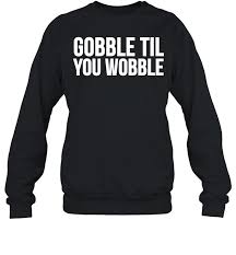 We did not find results for: Thanksgiving Gobble Til You Wobble Shirt Trend T Shirt Store Online