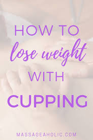 Why Cupping Is Good For Weight Loss Massageaholic