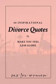40 Inspirational Divorce Quotes To Make You Feel Less Alone Sas For Women Inspirational Divorce Quotes Divorce Quotes How Are You Feeling