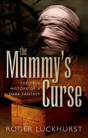 The Mummy's Curse: the True History of a Dark Fantasy by Roger Luckhurst |  Goodreads