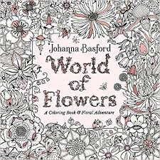 Amazon Com World Of Flowers A Coloring Book And Floral Adventure 9780143133827 Johanna Basford Coloring Book Basford Coloring Book Johanna Basford Coloring