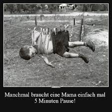 Manchmal Braucht Eine Mama Einfach Mal 5 Minuten Pause Witzige Bilder Spruche Lustige Spruche Bilder Witzige Spruche