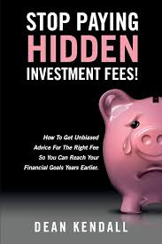 Stop Paying Hidden Investment Fees!: How To Get Unbiased Advice For The  Right Fee So You Can Reach Your Financial Goals Years Earlier (1): Kendall,  Dean: 9781775013211: Amazon.com: Books