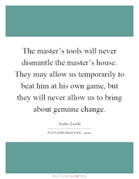 The Master S Tools Will Never Dismantle The Master S House They Picture Quotes