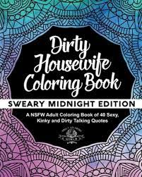 Color over 4,552+ pictures online or print pages to color and color by hand. Sexy Coloring Bks Dirty Housewife Coloring Book A Nsfw Adult Coloring Book Of 40 Sexy Kinky And Dirty Talking Quotes By Adult World 2017 Trade Paperback For Sale Online Ebay