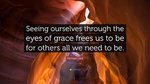 The grace card is a 2010 christian drama film directed by david g. Michael Card Quote Seeing Ourselves Through The Eyes Of Grace Frees Us To Be For Others