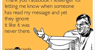 Thank You Facebook Messenger For Letting Me Know When Someone Has Read My Message And Yet They Ignore It Like It Was Never Ecards Funny You Funny Funny Quotes