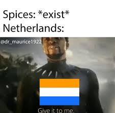 Memes about netherlands and related topics. Spices Exist Netherlands Give It To Me Netherlands Meme On Me Me