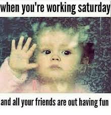 101 Funny Saturday Memes Will Make You Laugh From Morning Till Night Saturday Quotes Funny Funny Saturday Memes Work Quotes Funny