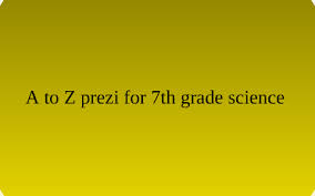 Your young learner will be an alphabet master in no time. A To Z 7th Grade Science By Derek Witcpalek On Prezi Next