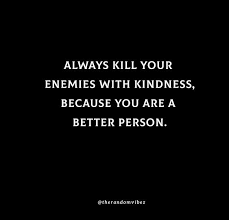 It will be published if it complies with the content rules and our moderators approve it. 50 Kill Them With Kindness Quotes Sayings Memes