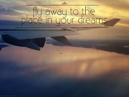 Fly Away To The Place In Your Dreams Travel Quote Travel Quotes Inspirational Travel Quotes Beautiful Quotes