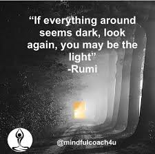 Today, we have a new collection of rumi quotes on love for our readers. Mindfulcoach4u On Instagram If Everything Around Seems Dark Look Again You May Be The Light Rumi In 2021 Light And Dark Quotes Rumi Light Quotes