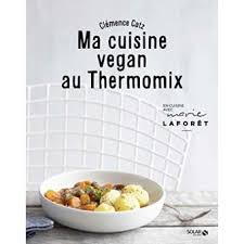 Ma Cuisine Vegan Au Thermomix Broche Clemence Catz Emilie Laraison Achat Livre Cuisine Vegan Thermomix Manger Des Oeufs