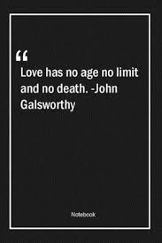 Love Has No Age No Limit And No Death John Galsworthy Age Quotes Note Lovers 9798600487307