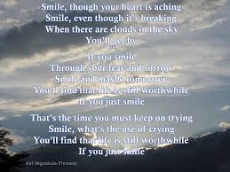 Smile Though Your Heart Is Aching Smile Even Though It S Breaking When There Are Clouds In The Sky You Ll Get By If You Just Smile Wisdom Quotes Words