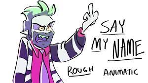 And all you gotta do is say my name three times. Say My Name Rough Beetlejuice Animatic Youtube