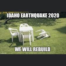 August 8, 2020 1:06:22 pm. Mini Dump Of Idaho Earthquake Memes Presented By An Idahoan Album On Imgur