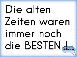 Die Alten Zeiten Waren Die Besten I Wan T It Back Osterreichische Spruche Und Zitate