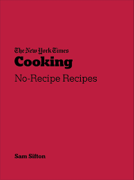 The New York Times Cooking No Recipe Recipes By Sam Sifton