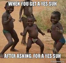 When You Get A Yes Suh After Asking For A Yes Suh Dancing Black Kids Make A Meme