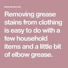 Removing Grease Stains From Clothing Is Easy To Do With A Few Household Items And A Little Bit Of Elbow Grease Grease Stains Stains Household Items