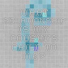 What Relationship Is My Cousin S Child To Me Children My Cousin Relationship