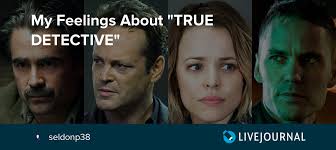 My Feelings About "TRUE DETECTIVE"