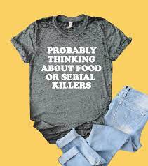 Available in a range of colours and styles for men, women, and everyone. Probably Thinking About Food Or Serial Killers Shirt Funny Shirt Acid Wash T Shirt Unisex Crew High Quality Graphic T Shirts