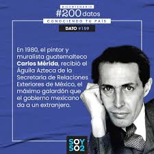 En 1980, el pintor y muralista guatemalteco Carlos Mérida, recibió el  Águila Azteca de la Secretaría de Relaciones Exteriores de México, el  máximo galardón que el gobierno mexicano da a un extranjero.​ ​​#