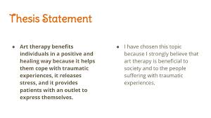 A good thesis statement will direct the structure of your essay and will allow your reader to understand the ideas. Art Therapy A Practice That Changes The Lives Of Individuals Ppt Download