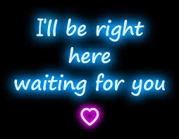 Wait Right Here I Ll Be Back In The Morning Wallpaper I Ll Be Right Here Waiting For You Neon Sign 19 X15 Right Here Waiting Waiting For You Quotes Waiting Here For You
