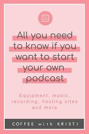 All You Need To Know If You Want To Start Your Own Podcast Podcasting Equipment Choosing Music Recording Hosting Podcast Tips Podcasts Starting A Podcast