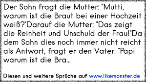 Passende sprüche zur hochzeit und glückwünsche, haben wir zusammengestellt. Der Sohn Fragt Die Mutter Mutti Warum Ist Die Braut Bei Einer Hochzeit Weiss Darauf Die Mutter Das Zeigt Die Rei Tolle Spruche Und Zitate Auf Www Likemonster De