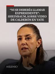 Luego de que se viralizó en redes sociales un supuesto video donde el  expresidente Felipe Calderón está a bordo de un yate, la presidenta  Sheinbaum criticó al exmandatario durante su conferencia ...