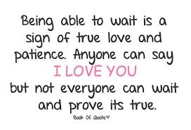 Waiting Is A Sign Of True Love And Patience Pin By Theresa Riley On Words To Live By Signs Of True Love Quotes Relationship Quotes