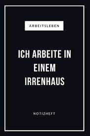 Arbeitsleben Ich Arbeite In Einem Irrenhaus Notizheft Lustiger Spruch F R Kollegen Mitarbeiter Oder Den Chef 110 Linierte Seiten Im Format 6x9 By Not A Book