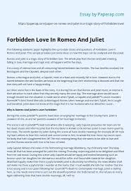 Romeo and juliet is one of the greatest pieces of literature of all time. Forbidden Love In Romeo And Juliet Essay Example