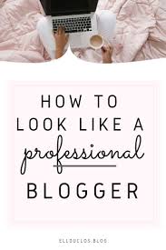 How To Look Like A Professional Blogger From The Beginning Blog Tips Blogging Tips Professional Blogger