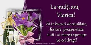 Te felicit cu ziua de nastere, iti doresc viata lunga plina de aventuri si succese alaturi de cei dragi tie, mult noroc in toate. La Multi Ani Viorica Sa Te Bucuri De Sanatate Fericire Prosperitate Si Sa I Ai Mereu Aproape Pe Cei Dragi Felicitari De Zi De Nastere Cu Numele Viorica Felicitaricunume Com