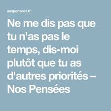 Ne Me Dis Pas Que Tu N As Pas Le Temps Dis Moi Plutot Que Tu As D Autres Priorites Que Moi Pas Le Temps Je Pense A Toi Citation Temps