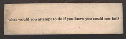 What Would You Attempt To Do If You Knew You Could Not Fail